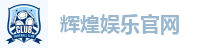 辉煌娱乐官网
